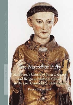 bokomslag The Matter of Piety: Zoutleeuw's Church of Saint Leonard and Religious Material Culture in the Low Countries (C. 1450-1620)