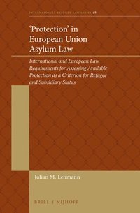 bokomslag 'Protection' in European Union Asylum Law: International and European Law Requirements for Assessing Available Protection as a Criterion for Refugee a
