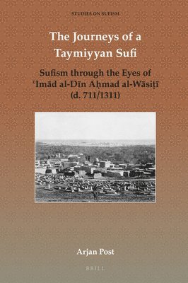 bokomslag The Journeys of a Taymiyyan Sufi: Sufism Through the Eyes of ?im?d Al-D?n A?mad Al-W?si?? (D. 711/1311)