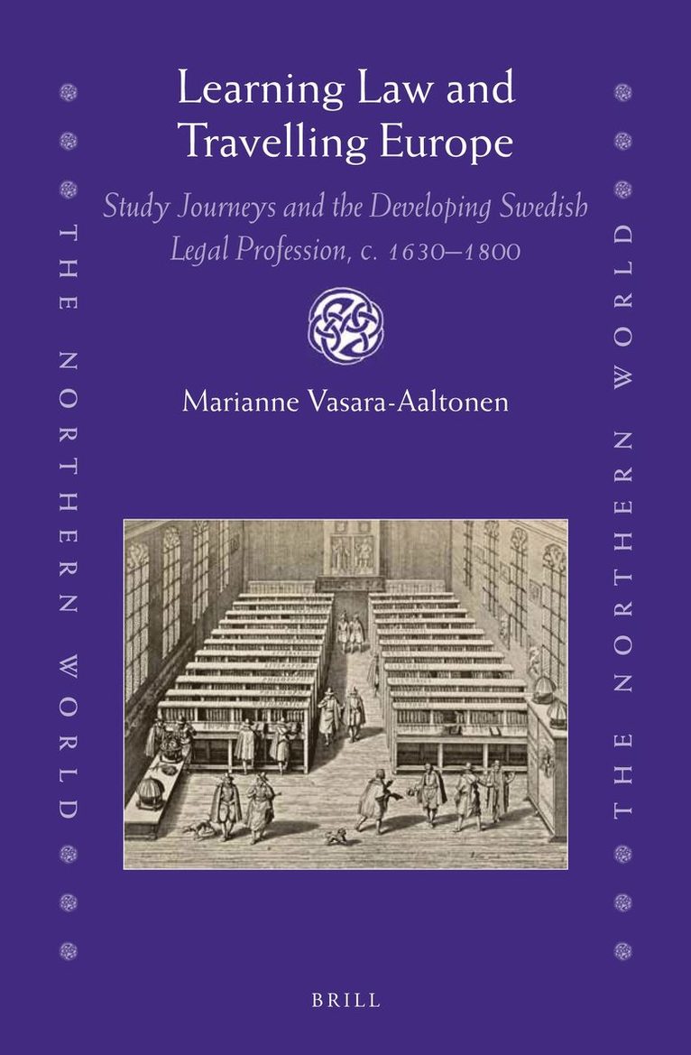 Marianne Vasara-Aaltonen - Learning Law and Travelling Europe: Study Journeys and the Developing Swedish Legal Profession, c. 1630–1800, Inbunden