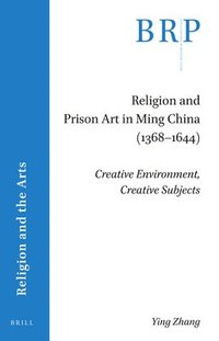 bokomslag Religion and Prison Art in Ming China (1368-1644): Creative Environment, Creative Subjects