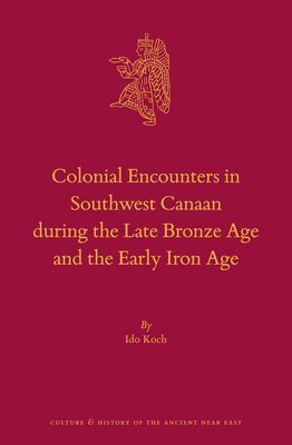 Ido Koch - Colonial Encounters in Southwest Canaan during the Late Bronze Age and the Early Iron Age, Inbunden