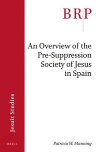 bokomslag An Overview of the Pre-Suppression Society of Jesus in Spain: Brill's Research Perspectives in Jesuit Studies