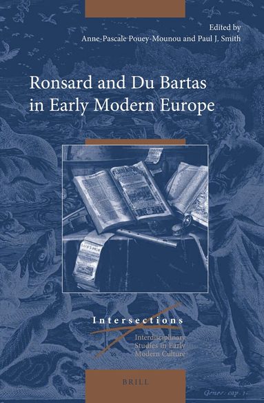 Anne-Pascale Pouey-Mounou, Paul J. Smith - Ronsard and Du Bartas in Early Modern Europe, Inbunden