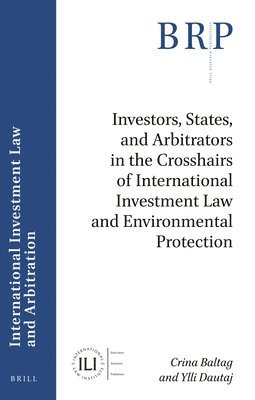 bokomslag Investors, States, and Arbitrators in the Crosshairs of International Investment Law and Environmental Protection