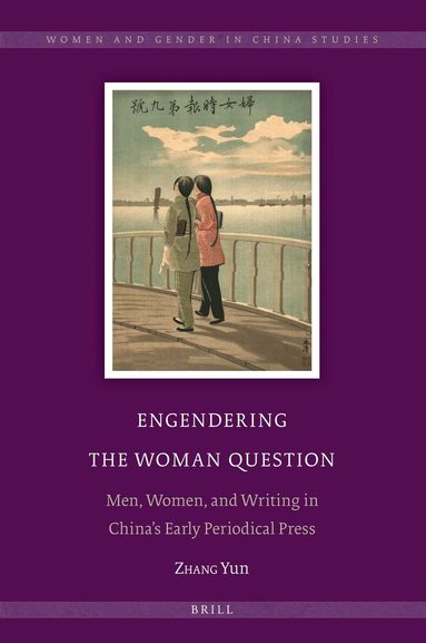 Yun Zhang - Engendering the Woman Question: Men, Women, and Writing in China’s Early Periodical Press, Inbunden