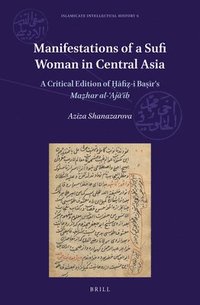 bokomslag Manifestations of a Sufi Woman in Central Asia: A Critical Edition of ??fi?-I Ba??r's Ma?har Al-?aj??