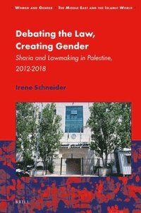 bokomslag Debating the Law, Creating Gender: Sharia and Lawmaking in Palestine, 2012-2018