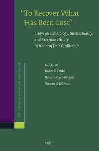 bokomslag 'To Recover What Has Been Lost' Essays on Eschatology, Intertextuality, and Reception History in Honor of Dale C. Allison Jr.