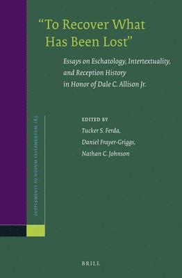 'To Recover What Has Been Lost' Essays on Eschatology, Intertextuality, and Reception History in Honor of Dale C. Allison Jr. 1