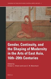 bokomslag Gender, Continuity, and the Shaping of Modernity in the Arts of East Asia, 16th-20th Centuries
