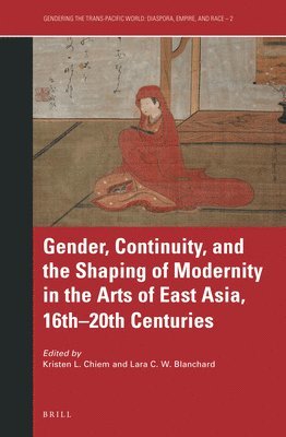 Gender, Continuity, and the Shaping of Modernity in the Arts of East Asia, 16th–20th Centuries
