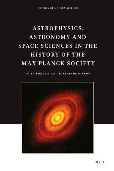 Luisa Bonolis, Juan-Andres Leon - Astrophysics, Astronomy and Space Sciences in the History of the Max Planck Society, Inbunden