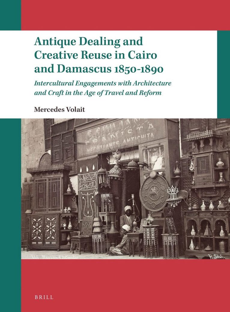Mercedes Volait - Antique Dealing and Creative Reuse in Cairo and Damascus 1850-1890, Häftad