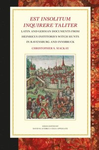 bokomslag Est Insolitum Inquirere Taliter: Latin and German Documents from Heinricus Institoris's Witch Hunts in Ravensburg and Innsbruck