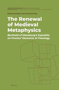 bokomslag The Renewal of Medieval Metaphysics: Berthold of Moosburg's Expositio on Proclus' Elements of Theology