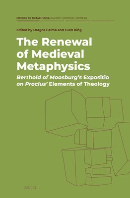 bokomslag The Renewal of Medieval Metaphysics: Berthold of Moosburg's Expositio on Proclus' Elements of Theology
