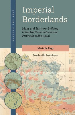 bokomslag Imperial Borderlands: Maps and Territory-Building in the Northern Indochinese Peninsula (1885-1914)