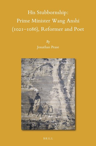 Jonathan O. Pease - His Stubbornship: Prime Minister Wang Anshi (1021--1086), Reformer and Poet, Inbunden