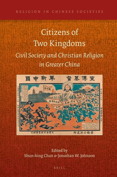 Shun-hing Chan, Jonathan W. Johnson - Citizens of Two Kingdoms: Civil Society and Christian Religion in Greater China, Inbunden