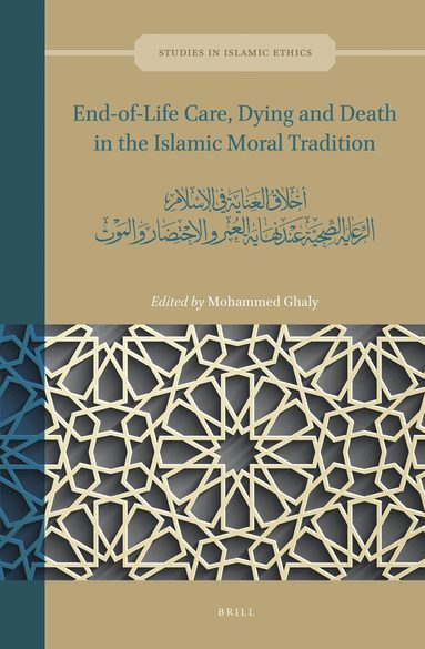 Mohammed Ghaly - End-of-Life Care, Dying and Death in the Islamic Moral Tradition, Inbunden