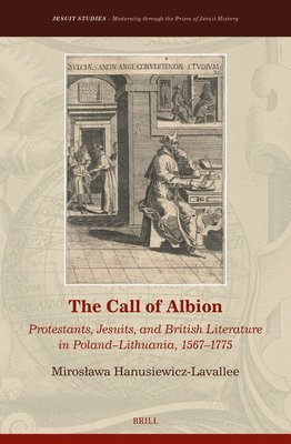 bokomslag The Call of Albion: Protestants, Jesuits, and British Literature in Poland-Lithuania, 1567-1775