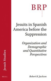 bokomslag Jesuits in Spanish America Before the Suppression: Organization and Demographic and Quantitative Perspectives
