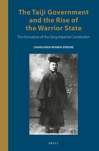 bokomslag The Taiji Government and the Rise of the Warrior State: The Formation of the Qing Imperial Constitution
