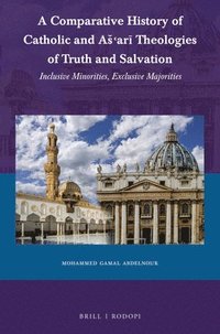 bokomslag A Comparative History of Catholic and As'ar? Theologies of Truth and Salvation: Inclusive Minorities, Exclusive Majorities