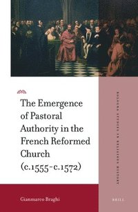 bokomslag Emergence of Pastoral Authority in the French Reformed Church (c.1555-c.1572)