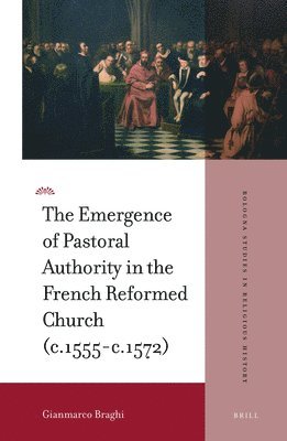 bokomslag Emergence of Pastoral Authority in the French Reformed Church (c.1555-c.1572)
