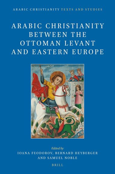 Ioana Feodorov - Arabic Christianity between the Ottoman Levant and Eastern Europe, Inbunden