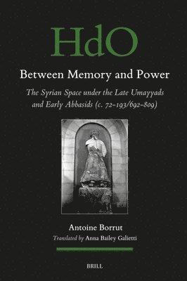 bokomslag Between Memory and Power: The Syrian Space Under the Late Umayyads and Early Abbasids (C. 72-193/692-809)