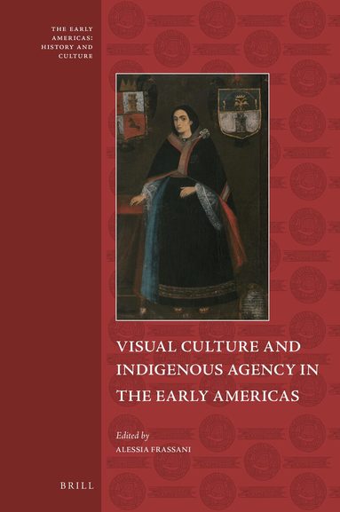 Alessia Frassani - Visual Culture and Indigenous Agency in the Early Americas, Inbunden