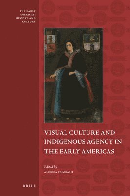 Alessia Frassani - Visual Culture and Indigenous Agency in the Early Americas, Inbunden
