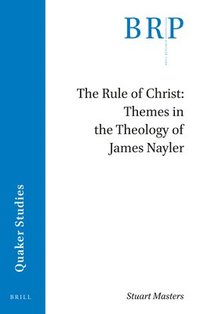bokomslag The Rule of Christ: Themes in the Theology of James Nayler