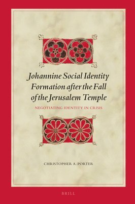 Christopher A. Porter, Christopher A Porter - Johannine Social Identity Formation After the Fall of the Jerusalem Temple: Negotiating Identity in Crisis, Inbunden