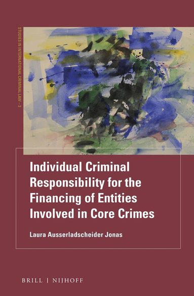 Laura Ausserladscheider Jonas - Individual Criminal Responsibility for the Financing of Entities involved in Core Crimes, Inbunden