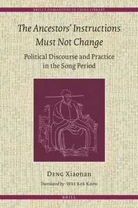 bokomslag Ancestors' Instructions Must Not Change: Political Discourse and Practice in the Song Period