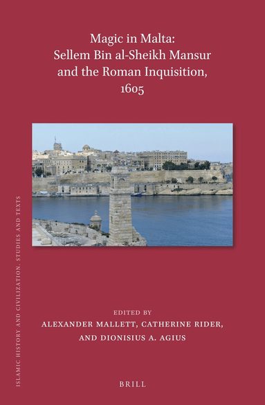 Dionysius A. Agius, Alexander Mallett, Catherine Rider - Magic in Malta: Sellem bin al-Sheikh Mansur and the Roman Inquisition, 1605, Inbunden