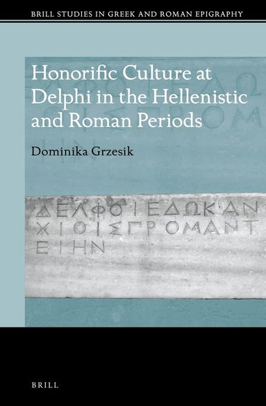 Dominika Grzesik - Honorific Culture at Delphi in the Hellenistic and Roman Periods, Inbunden