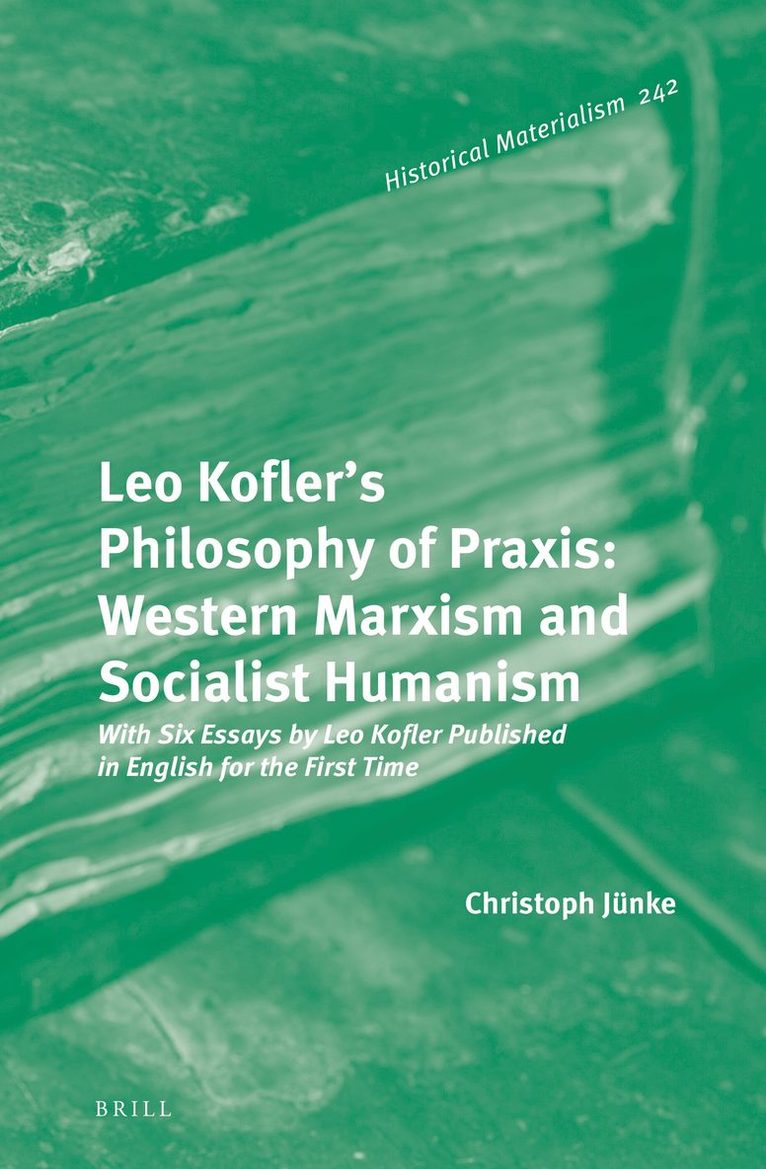 Christoph Jünke - Leo Kofler’s Philosophy of Praxis: Western Marxism and Socialist Humanism, Inbunden