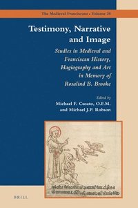 bokomslag Testimony, Narrative and Image: Studies in Medieval and Franciscan History, Hagiography and Art in Memory of Rosalind B. Brooke