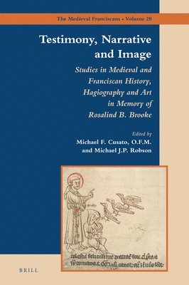 bokomslag Testimony, Narrative and Image: Studies in Medieval and Franciscan History, Hagiography and Art in Memory of Rosalind B. Brooke
