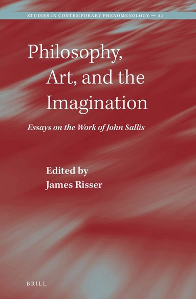 James Risser - Philosophy, Art, and the Imagination: Essays on the Work of John Sallis, Inbunden