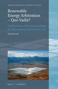 bokomslag Renewable Energy Arbitration - Quo Vadis?: Implications of the Spanish Saga for International Investment Law