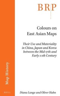 bokomslag Colours on East Asian Maps: Their Use and Materiality in China, Japan and Korea Between the Mid-17th and Early 20th Century