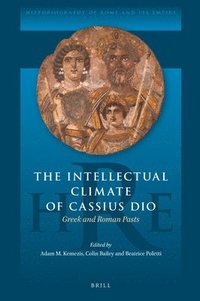 bokomslag The Intellectual Climate of Cassius Dio: Greek and Roman Pasts