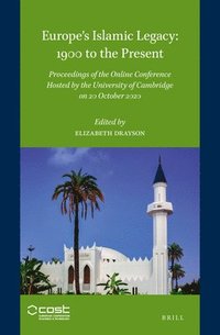 bokomslag Europe's Islamic Legacy: 1900 to the Present: Proceedings of the Online Conference Hosted by the University of Cambridge on 20 October 2020