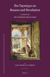 bokomslag Ibn Taymiyya on Reason and Revelation: A Study of Dar? Ta??ru? Al-?aql Wa-L-Naql